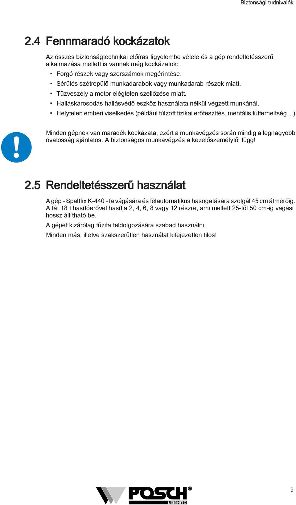 Sérülés szétrepülő munkadarabok vagy munkadarab részek miatt. Tűzveszély a motor elégtelen szellőzése miatt. Halláskárosodás hallásvédő eszköz használata nélkül végzett munkánál.