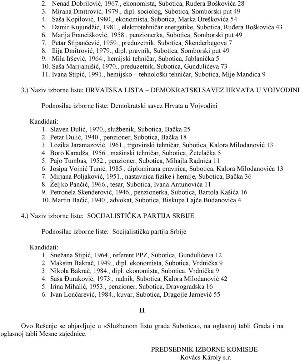 , penzionerka, Subotica, Somborski put 49 7. Petar Stipanĉević, 1959., preduzetnik, Subotica, Skenderbegova 7 8. Ilija Dmitrović, 1979., dipl. pravnik, Subotica, Somborski put 49 9.