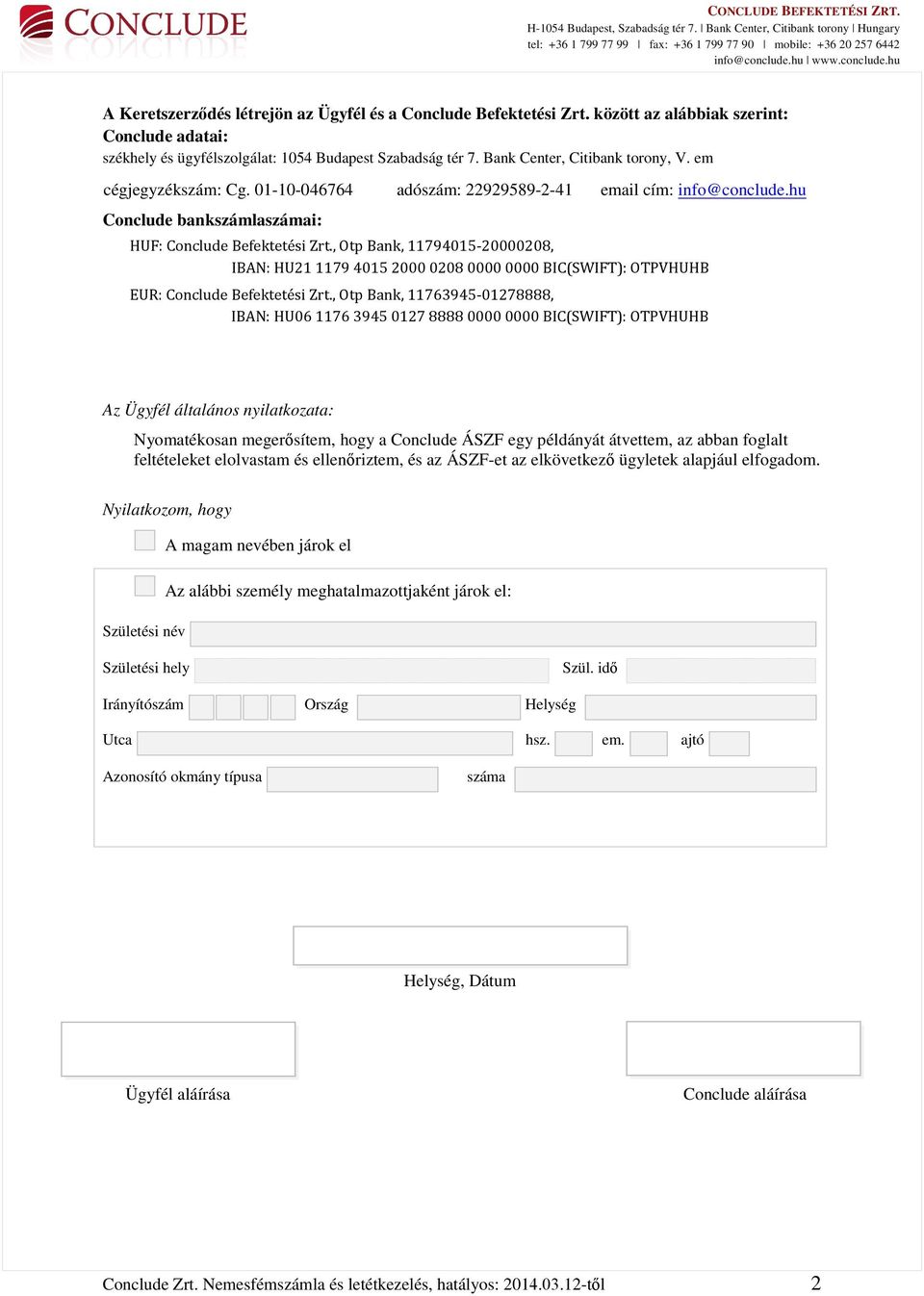, Otp Bank, 11794015-20000208, IBAN: HU21 1179 4015 2000 0208 0000 0000 BIC(SWIFT): OTPVHUHB EUR: Conclude Befektetési Zrt.