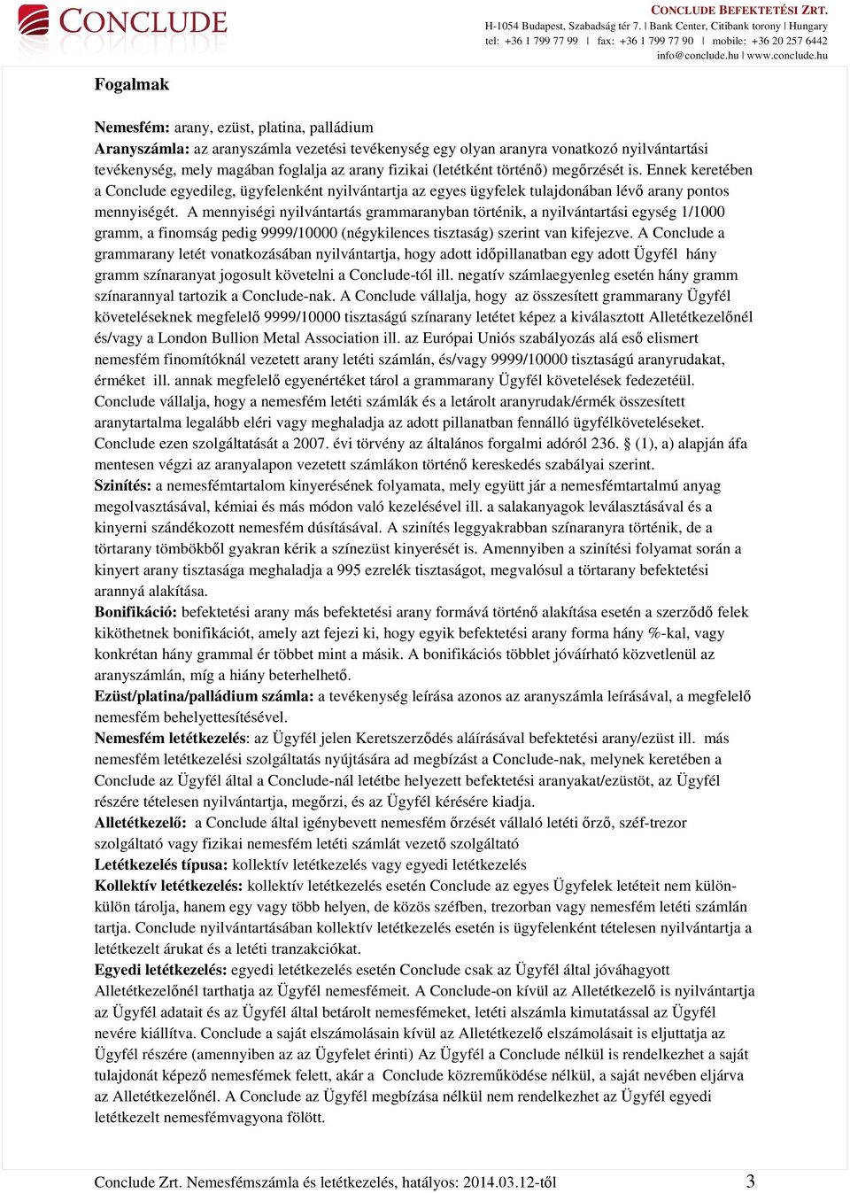 A mennyiségi nyilvántartás grammaranyban történik, a nyilvántartási egység 1/1000 gramm, a finomság pedig 9999/10000 (négykilences tisztaság) szerint van kifejezve.