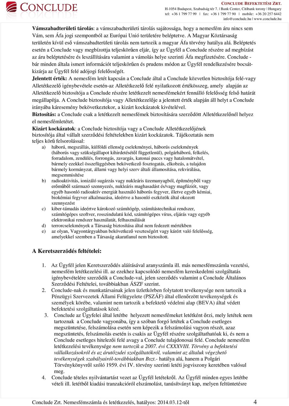 Beléptetés esetén a Conclude vagy megbízottja teljeskörűen eljár, így az Ügyfél a Conclude részére ad megbízást az áru beléptetésére és leszállítására valamint a vámolás helye szerinti Áfa