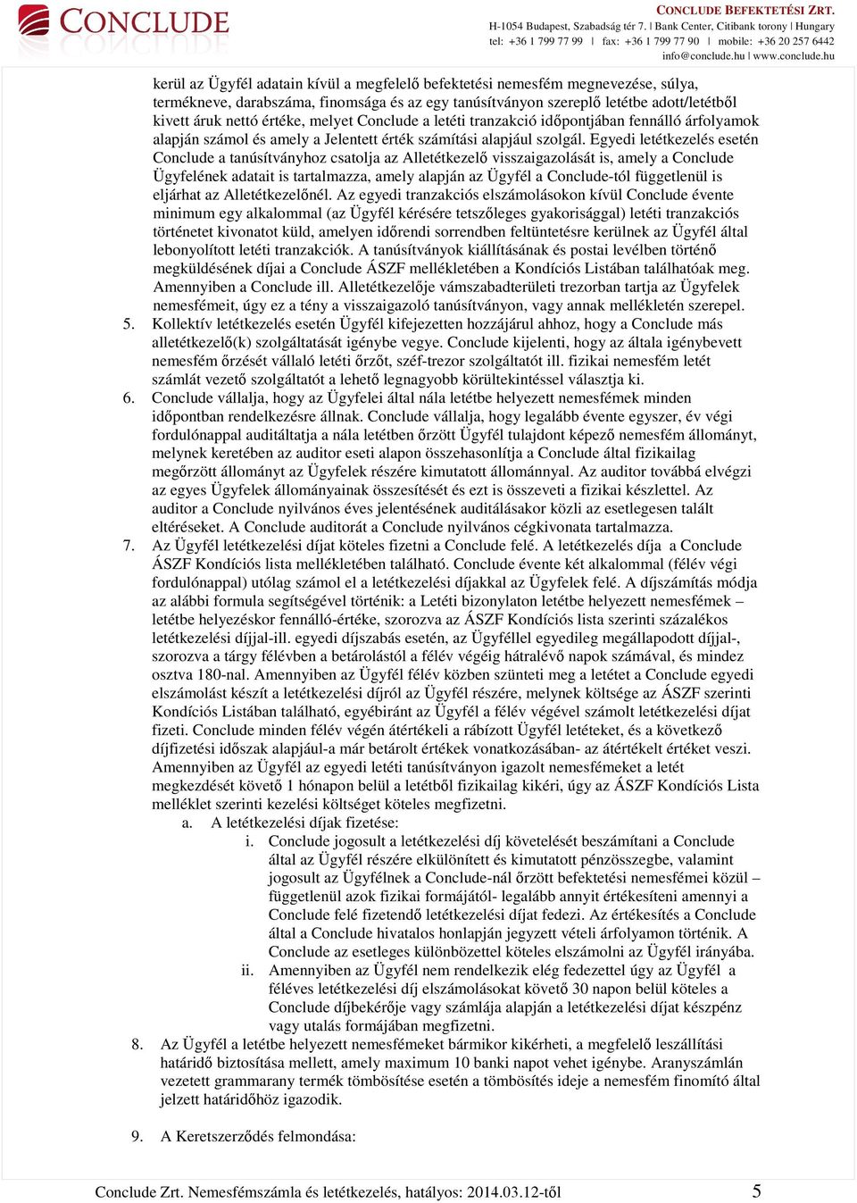 Egyedi letétkezelés esetén Conclude a tanúsítványhoz csatolja az Alletétkezelő visszaigazolását is, amely a Conclude Ügyfelének adatait is tartalmazza, amely alapján az Ügyfél a Conclude-tól