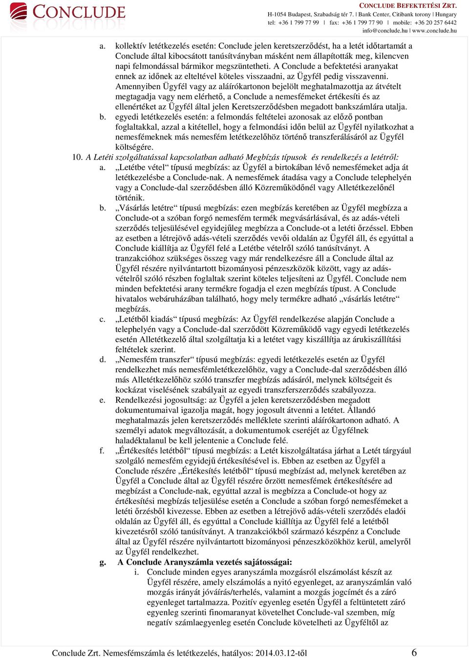 Amennyiben Ügyfél vagy az aláírókartonon bejelölt meghatalmazottja az átvételt megtagadja vagy nem elérhető, a Conclude a nemesfémeket értékesíti és az ellenértéket az Ügyfél által jelen
