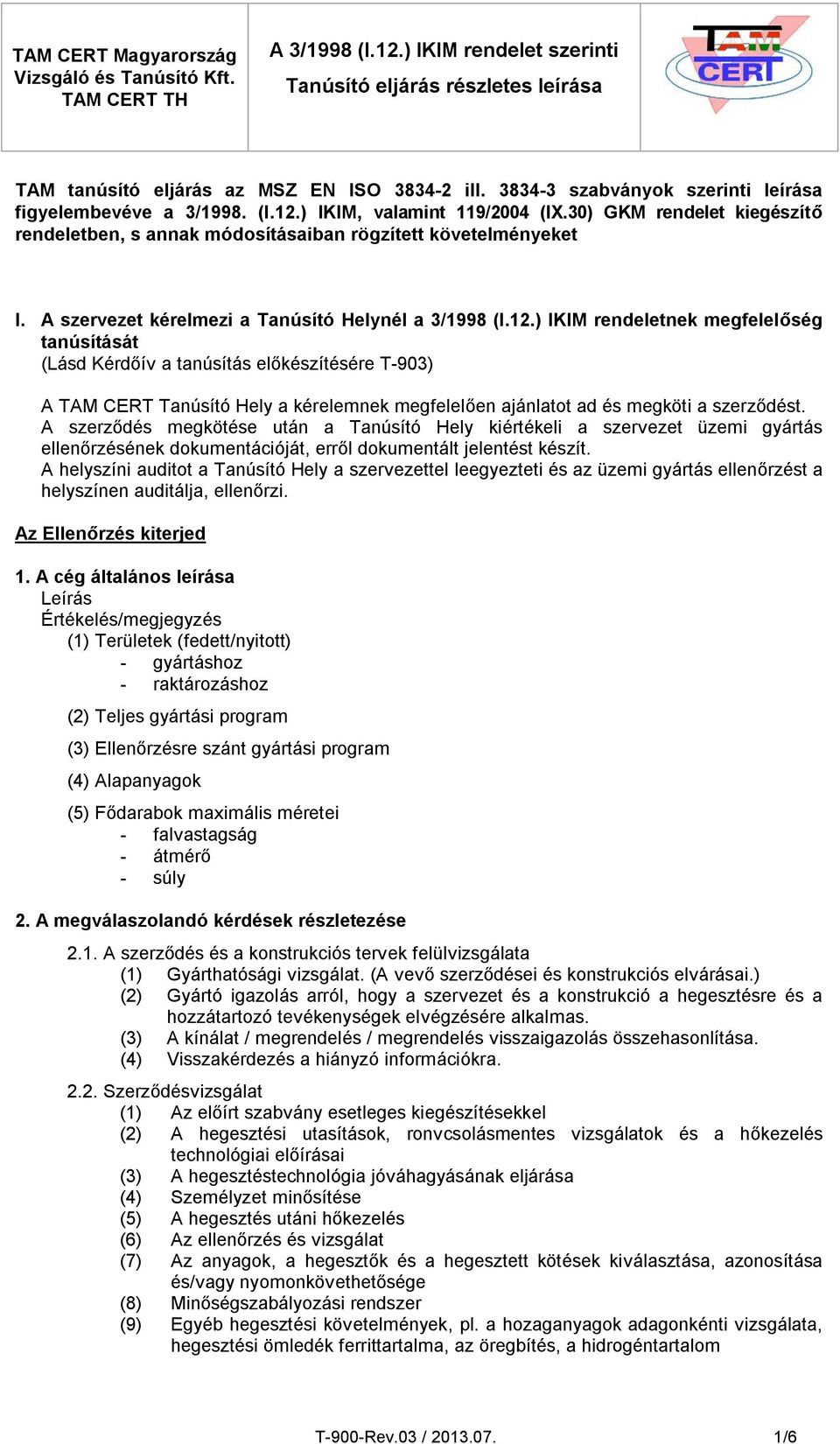 ) IKIM rendeletnek megfelelőség tanúsítását (Lásd Kérdőív a tanúsítás előkészítésére T-903) A TAM CERT Tanúsító Hely a kérelemnek megfelelően ajánlatot ad és megköti a szerződést.