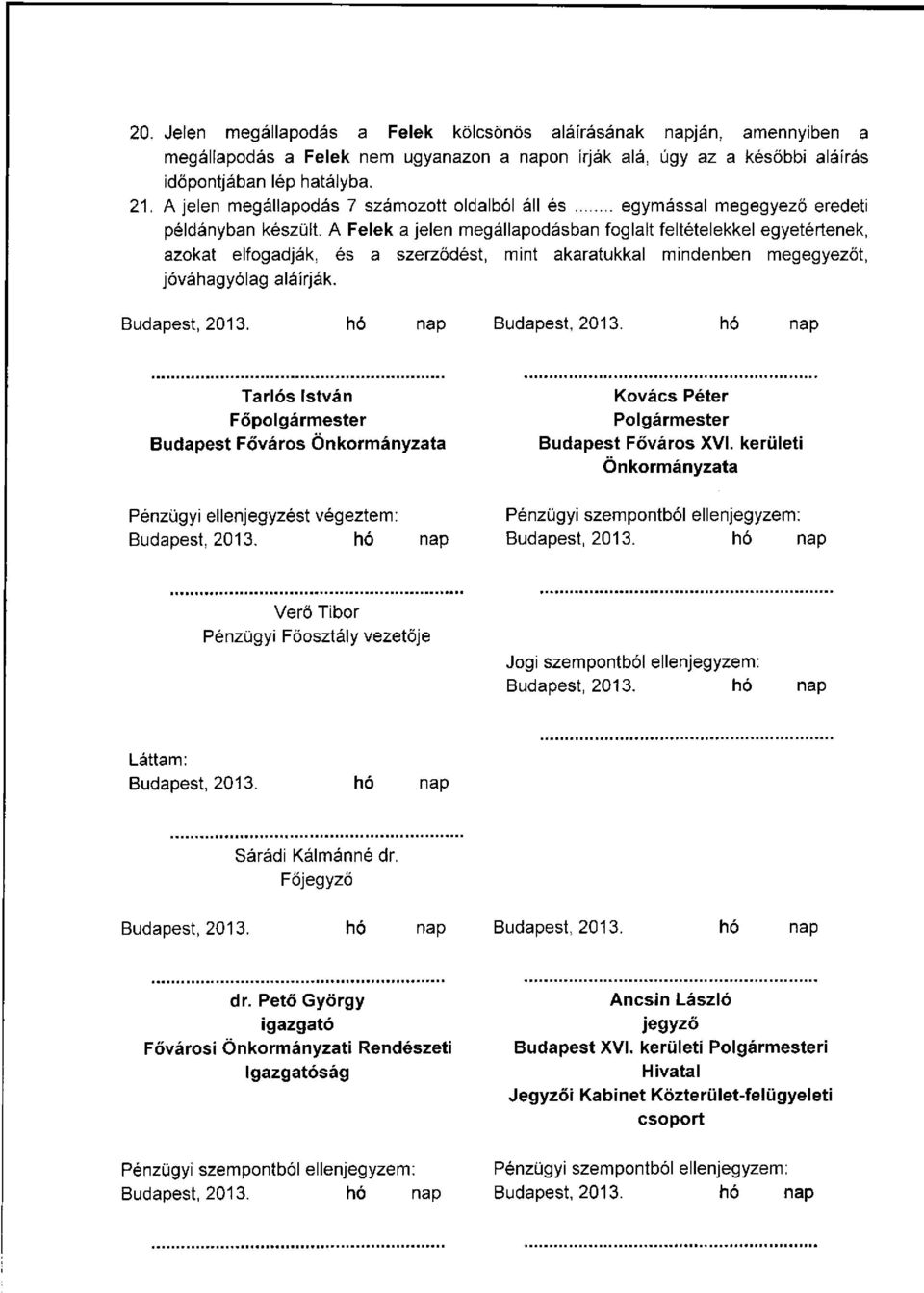 A Felek a jelen megállapodásban foglalt feltételekkel egyetértenek, azokat elfogadják, és a szerződést, mint akaratukkal mindenben megegyezőt, jóváhagyólag aláírják.