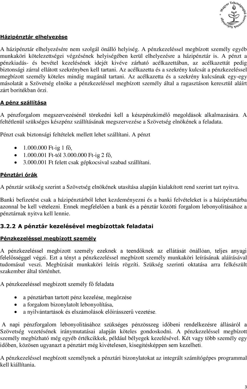 A pénzt a pénzkiadás- és bevétel kezelésének idejét kivéve zárható acélkazettában, az acélkazettát pedig biztonsági zárral ellátott szekrényben kell tartani.