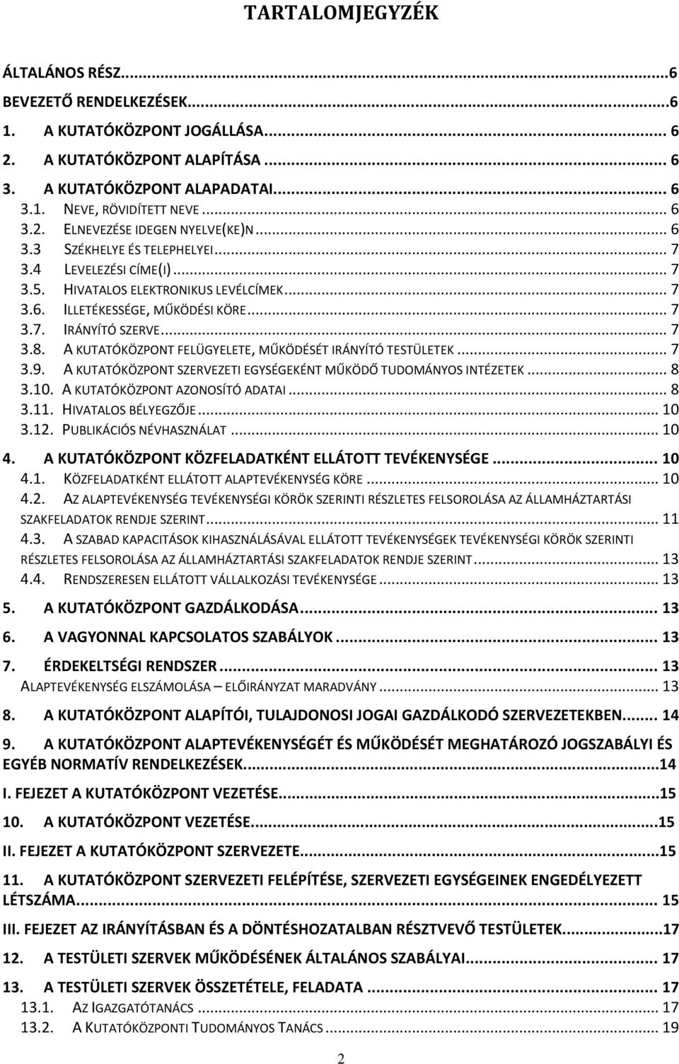 A KUTATÓKÖZPONT FELÜGYELETE, MŰKÖDÉSÉT IRÁNYÍTÓ TESTÜLETEK... 7 3.9. A KUTATÓKÖZPONT SZERVEZETI EGYSÉGEKÉNT MŰKÖDŐ TUDOMÁNYOS INTÉZETEK... 8 3.10. A KUTATÓKÖZPONT AZONOSÍTÓ ADATAI... 8 3.11.