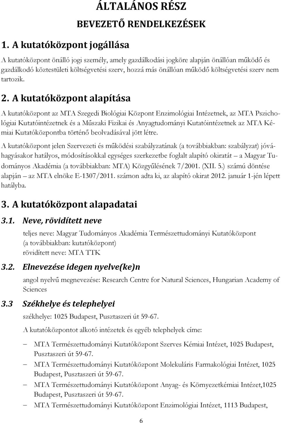 A kutatóközpont alapítása A kutatóközpont az MTA Szegedi Biológiai Központ Enzimológiai Intézetnek, az MTA Pszichológiai Kutatóintézetnek és a Műszaki Fizikai és Anyagtudományi Kutatóintézetnek az