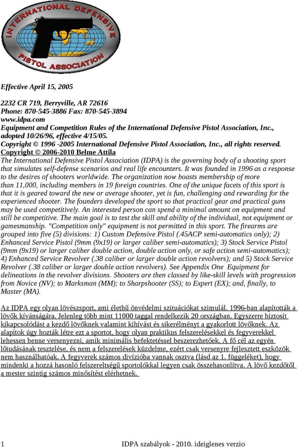 Copyright 2006-2010 Belme Attila The International Defensive Pistol Association (IDPA) is the governing body of a shooting sport that simulates self-defense scenarios and real life encounters.