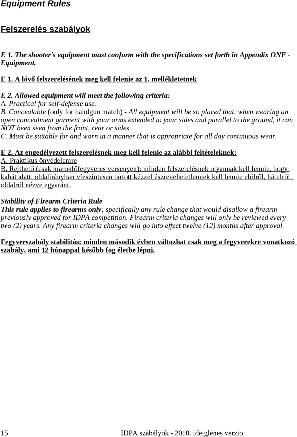 Concealable (only for handgun match) - All equipment will be so placed that, when wearing an open concealment garment with your arms extended to your sides and parallel to the ground, it can NOT been
