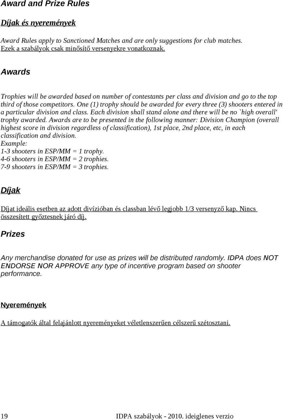 One (1) trophy should be awarded for every three (3) shooters entered in a particular division and class. Each division shall stand alone and there will be no `high overall' trophy awarded.