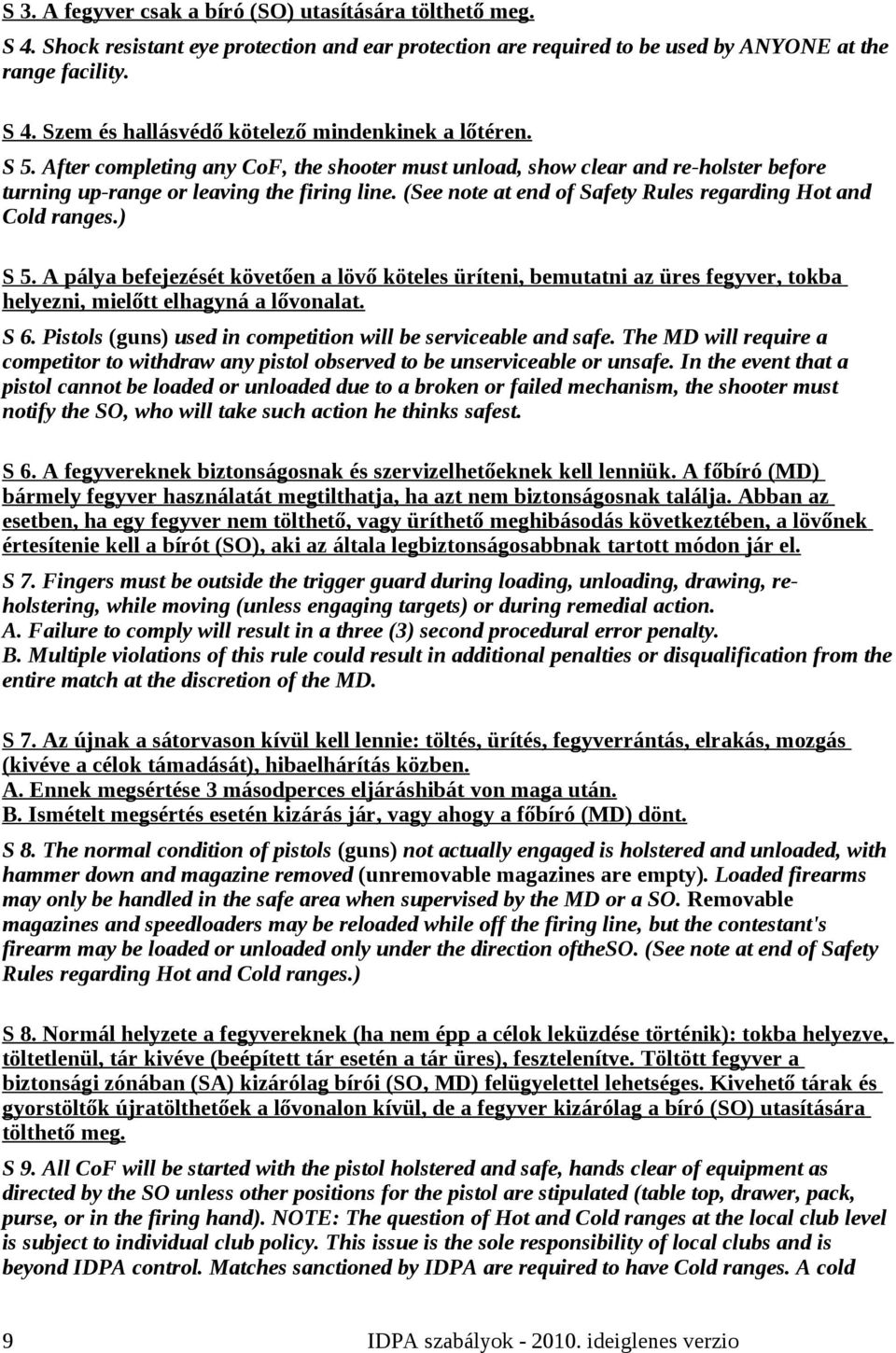 ) S 5. A pálya befejezését követően a lövő köteles üríteni, bemutatni az üres fegyver, tokba helyezni, mielőtt elhagyná a lővonalat. S 6.