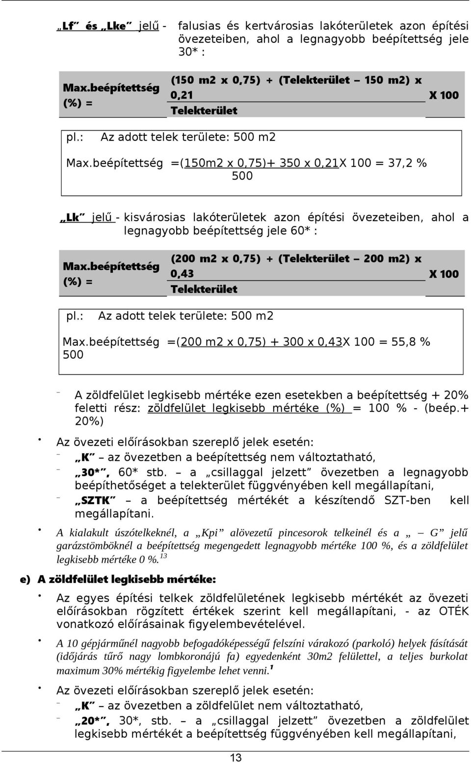 beépítettség =(150m2 x 0,75)+ 350 x 0,21X 100 = 37,2 % 500 Lk jelű - kisvárosias lakóterületek azon építési övezeteiben, ahol a legnagyobb beépítettség jele 60* : Max.