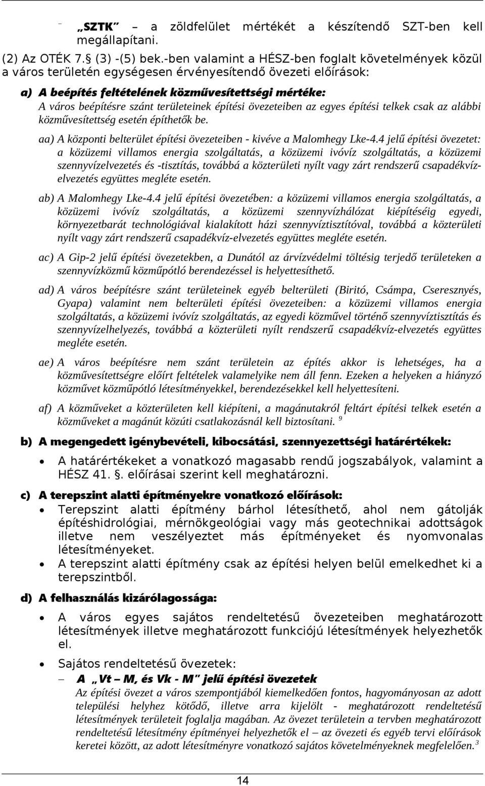 területeinek építési övezeteiben az egyes építési telkek csak az alábbi közművesítettség esetén építhetők be. aa) A központi belterület építési övezeteiben - kivéve a Malomhegy Lke-4.