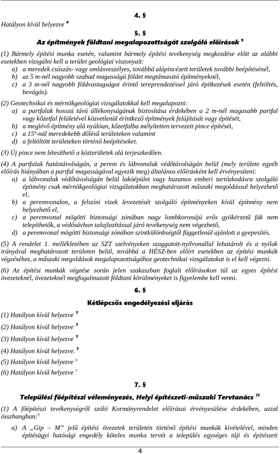 geológiai viszonyait: a) a meredek csúszás- vagy omlásveszélyes, továbbá alápincézett területek további beépítésénél, b) az 5 m-nél nagyobb szabad magasságú földet megtámasztó építményeknél, c) a 3