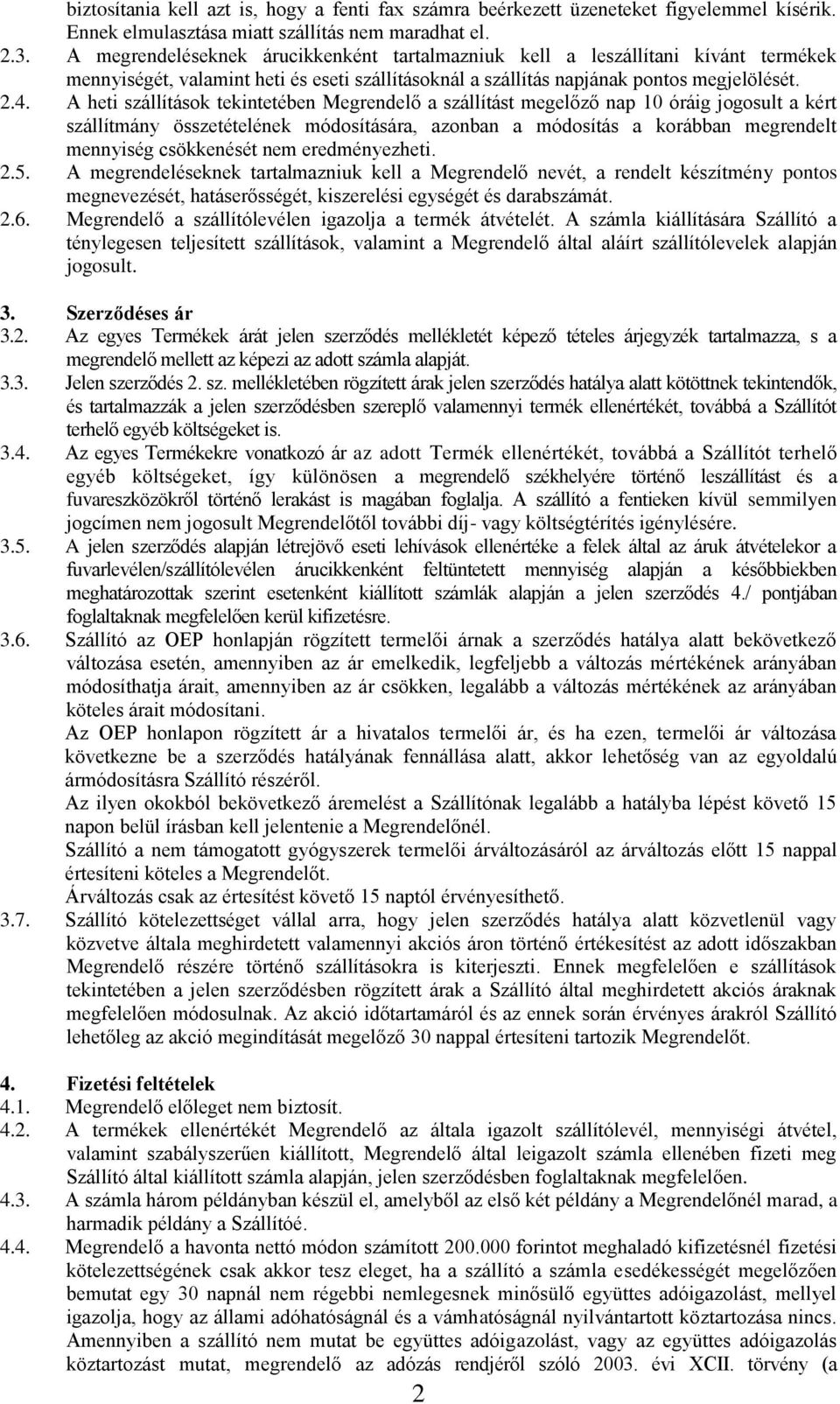 A heti szállítások tekintetében Megrendelő a szállítást megelőző nap 10 óráig jogosult a kért szállítmány összetételének módosítására, azonban a módosítás a korábban megrendelt mennyiség csökkenését