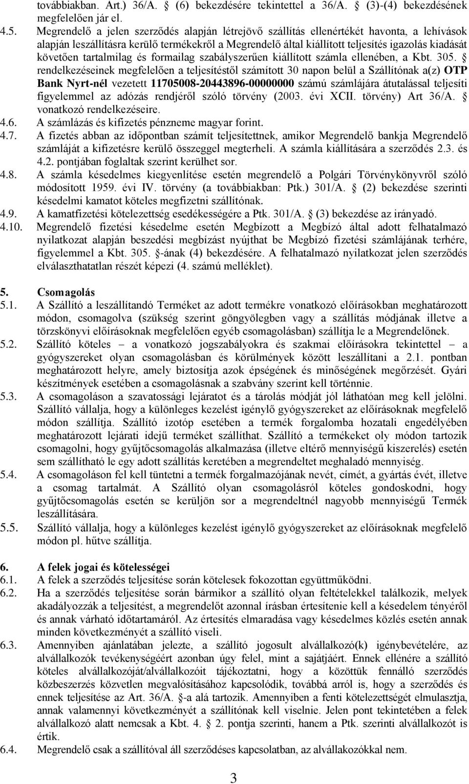 tartalmilag és formailag szabályszerűen kiállított számla ellenében, a Kbt. 305.