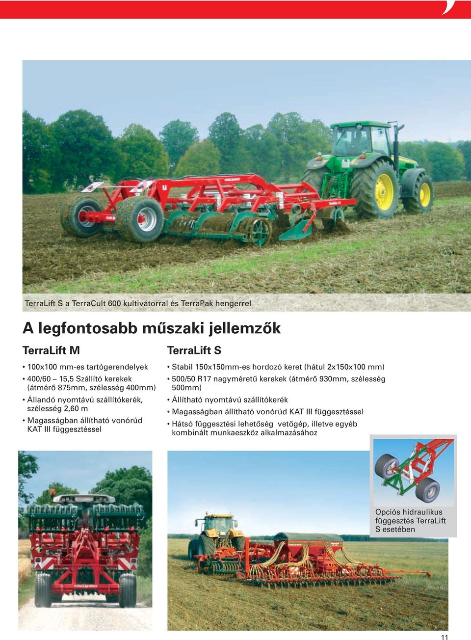 150x150mm-es hordozó keret (hátul 2x150x100 mm) 500/50 R17 nagyméretű kerekek (átmérő 930mm, szélesség 500mm) Állítható nyomtávú szállítókerék Magasságban állítható