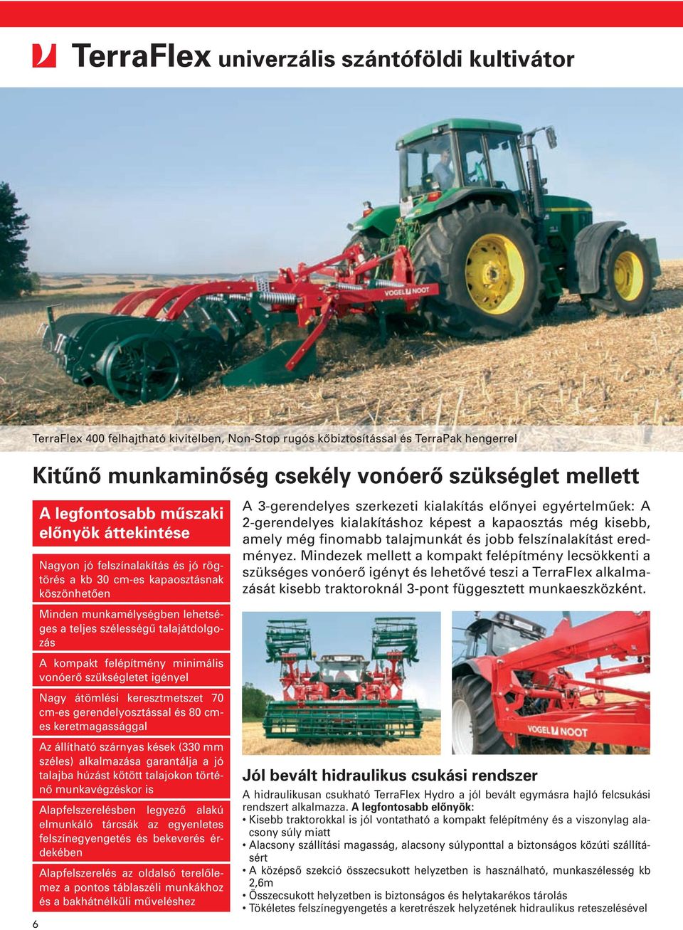 kompakt felépítmény minimális vonóerő szükségletet igényel Nagy átömlési keresztmetszet 70 cm-es gerendelyosztással és 80 cmes keretmagassággal Az állítható szárnyas kések (330 mm széles) alkalmazása