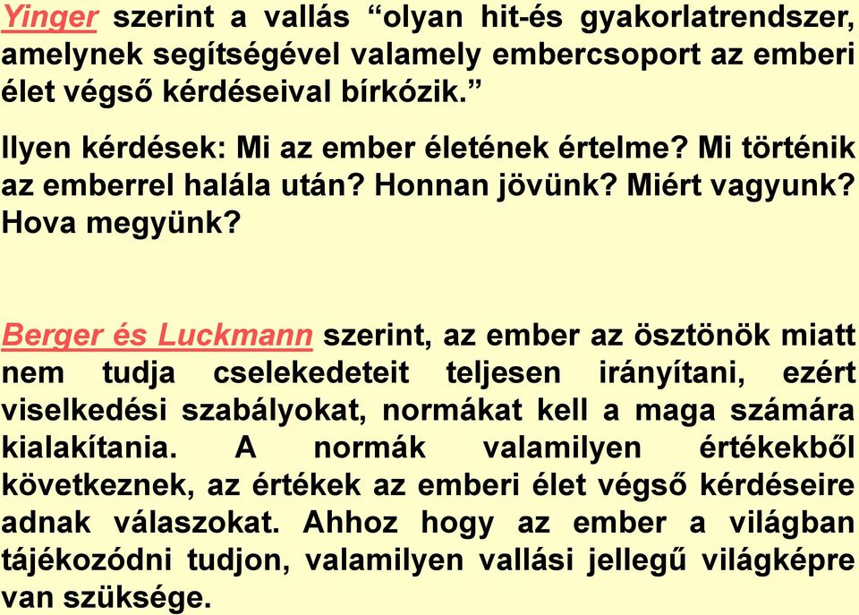 Berger és Luckmann szerint, az ember az ösztönök miatt nem tudja cselekedeteit teljesen irányítani, ezért viselkedési szabályokat, normákat kell a maga számára