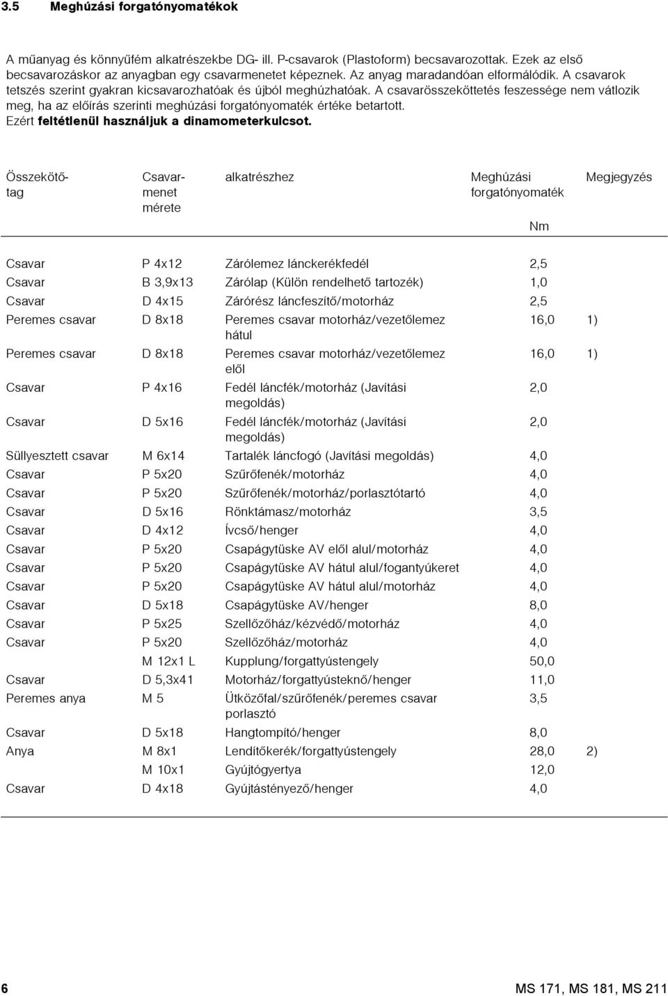 A csavarösszeköttetés feszessége nem vátlozik meg, ha az elõírás szerinti meghúzási forgatónyomaték értéke betartott. Ezért feltétlenül használjuk a dinamometerkulcsot.