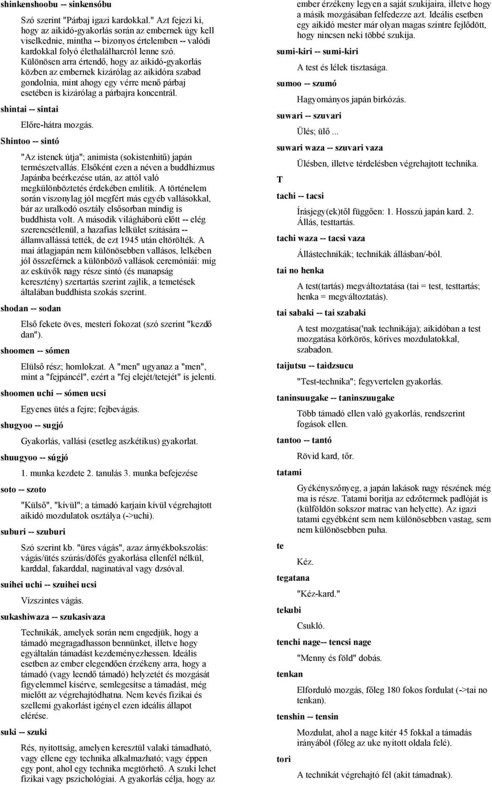 Különösen arra értendő, hogy az aikidó-gyakorlás közben az embernek kizárólag az aikidóra szabad gondolnia, mint ahogy egy vérre menő párbaj esetében is kizárólag a párbajra koncentrál.