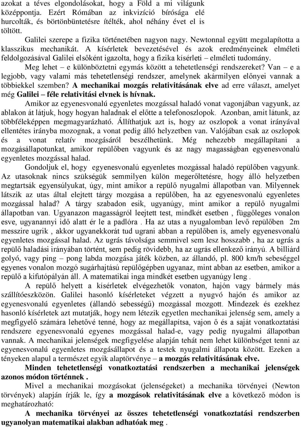 A kísérletek bevezetésével és azok eredményeinek elméleti feldolgozásával Galilei elsőként igazolta, hogy a fizika kísérleti elméleti tudomány.