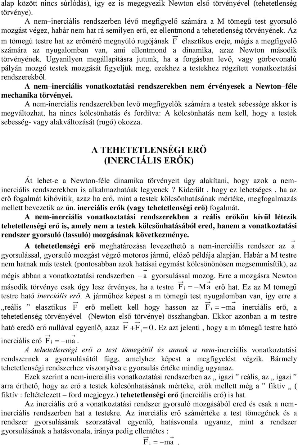 Az m tömegú testre hat az erőmérő megnyúló rugójának F elasztikus ereje, mégis a megfigyelő számára az nyugalomban van, ami ellentmond a dinamika, azaz Newton második törvényének.