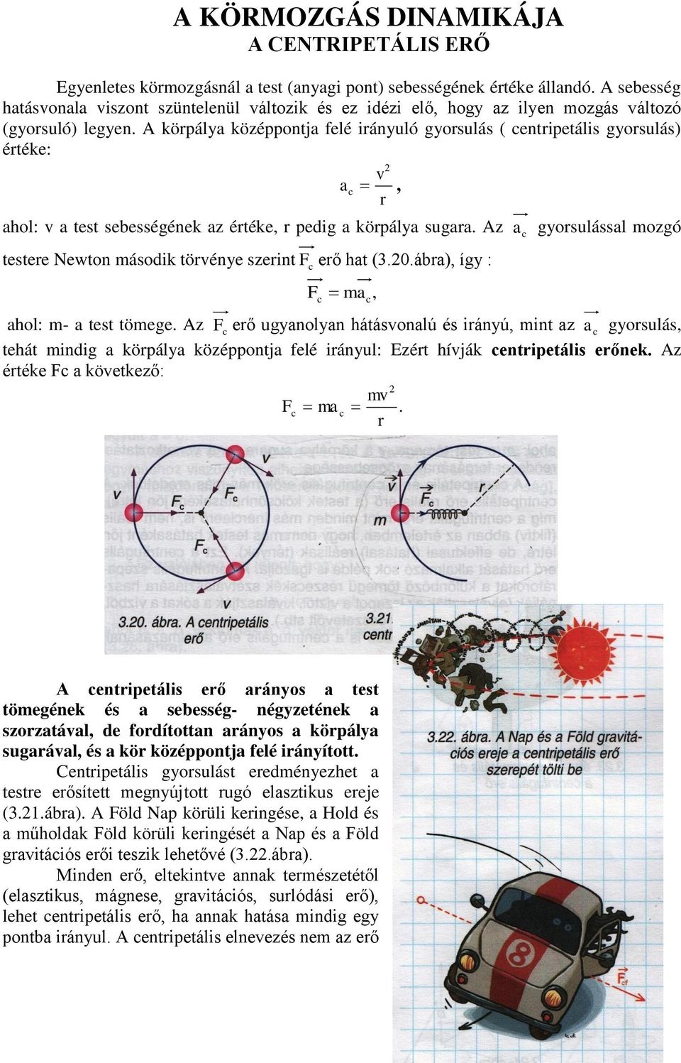 A körpálya középpontja felé irányuló gyorsulás ( centripetális gyorsulás) értéke: v a c, r ahol: v a test sebességének az értéke, r pedig a körpálya sugara.