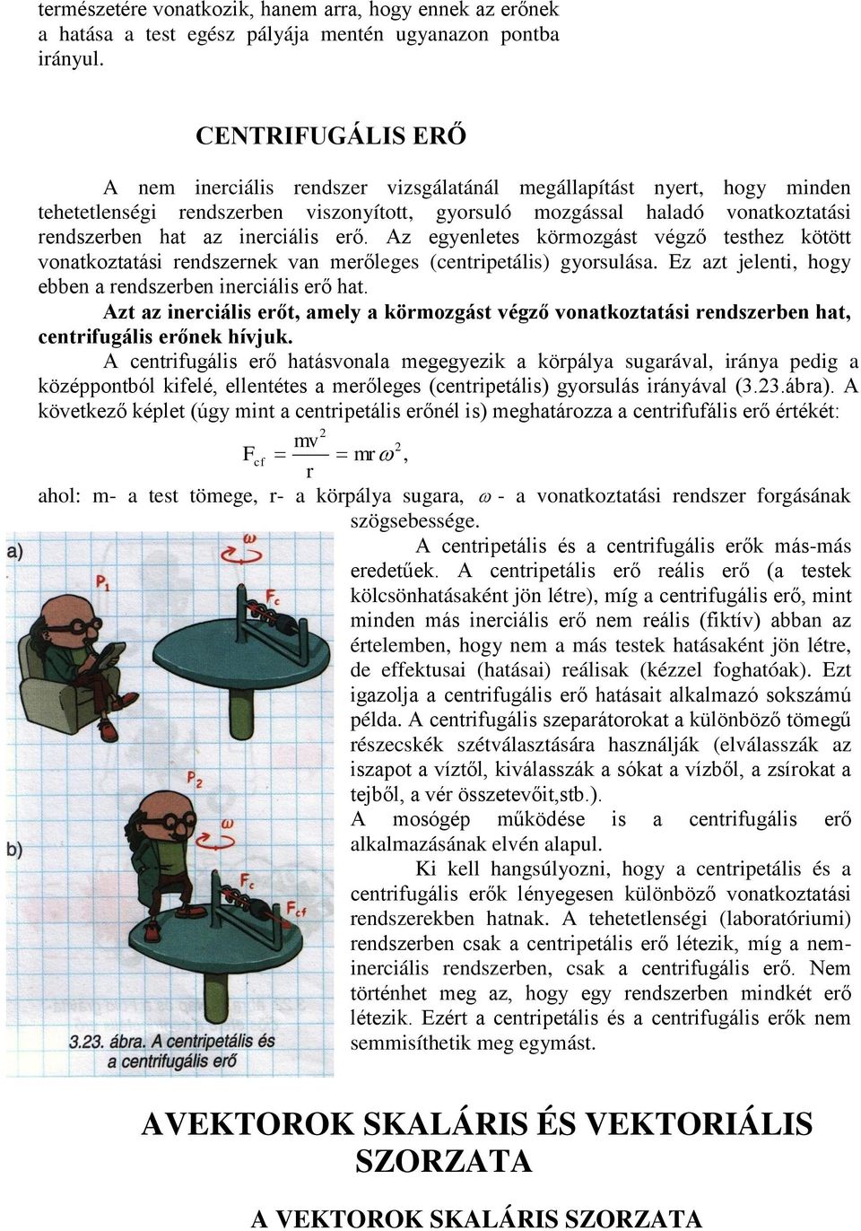 inerciális erő. Az egyenletes körmozgást végző testhez kötött vonatkoztatási rendszernek van merőleges (centripetális) gyorsulása. Ez azt jelenti, hogy ebben a rendszerben inerciális erő hat.