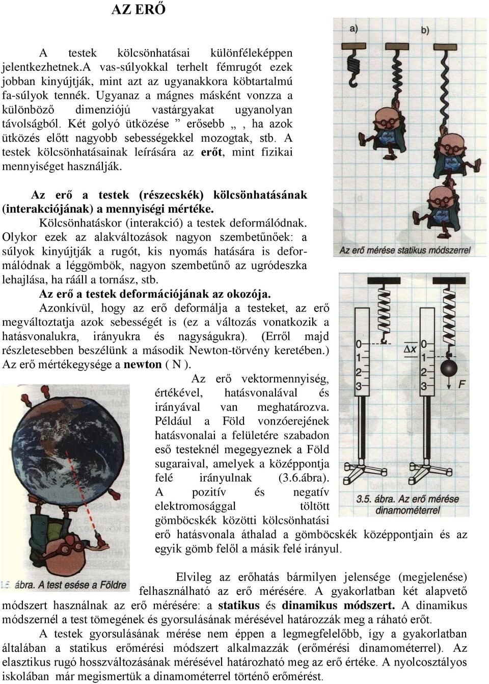 A testek kölcsönhatásainak leírására az erőt, mint fizikai mennyiséget használják. Az erő a testek (részecskék) kölcsönhatásának (interakciójának) a mennyiségi mértéke.