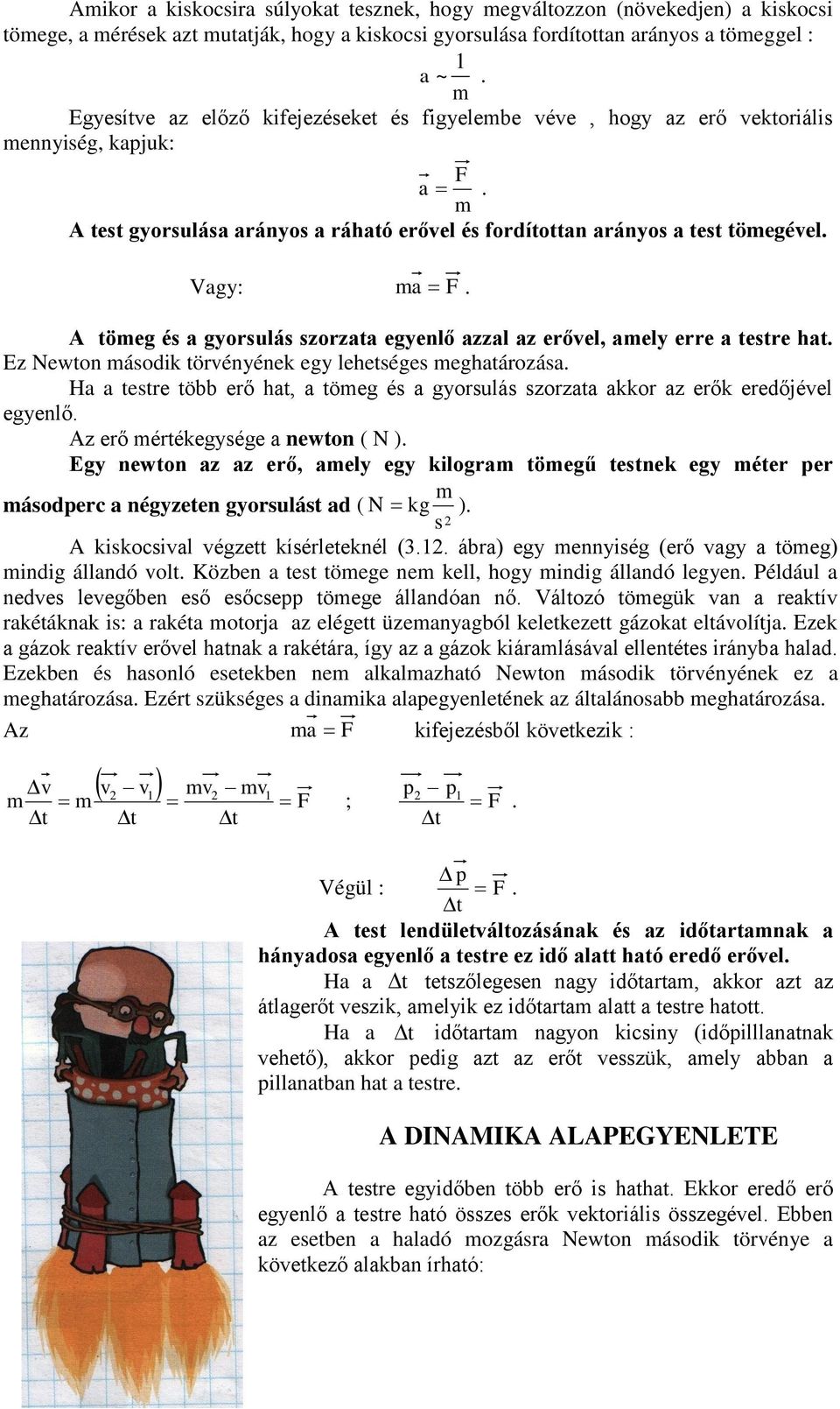 A tömeg és a gyorsulás szorzata egyenlő azzal az erővel, amely erre a testre hat. Ez Newton második törvényének egy lehetséges meghatározása.