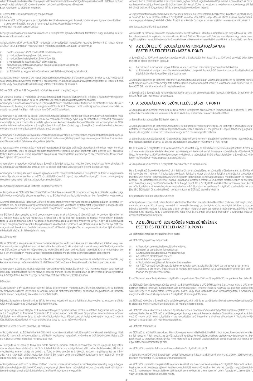 figyelembe vételével a programválaszték, a programcsomagok száma, összeálítása módosul (iv) hálózat műszaki korszerűsítése Lényeges módosításnak minősül különösen a szolgáltatás igénybevételének