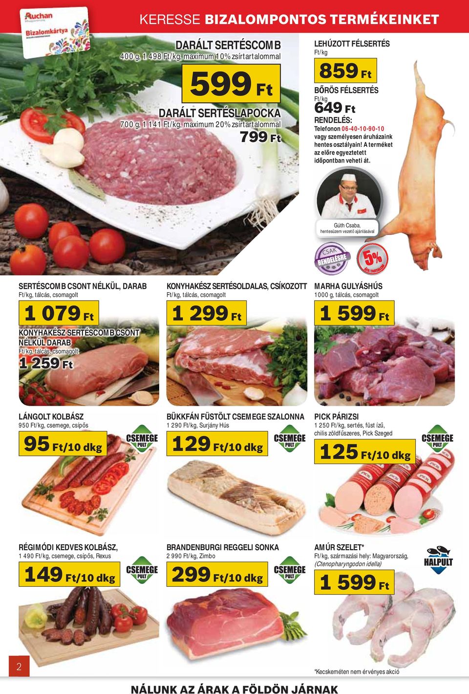 Gúth Csaba, hentesüzem vezet ajánlásával 5% ÁFA TARTALOM SERTÉSCOMB CSONT NÉLKÜL, DARAB Ft/kg, tálcás, csomagolt KONYHAKÉSZ SERTÉSOLDALAS, CSÍKOZOTT Ft/kg, tálcás, csomagolt MARHA GULYÁSHÚS 1000 g,