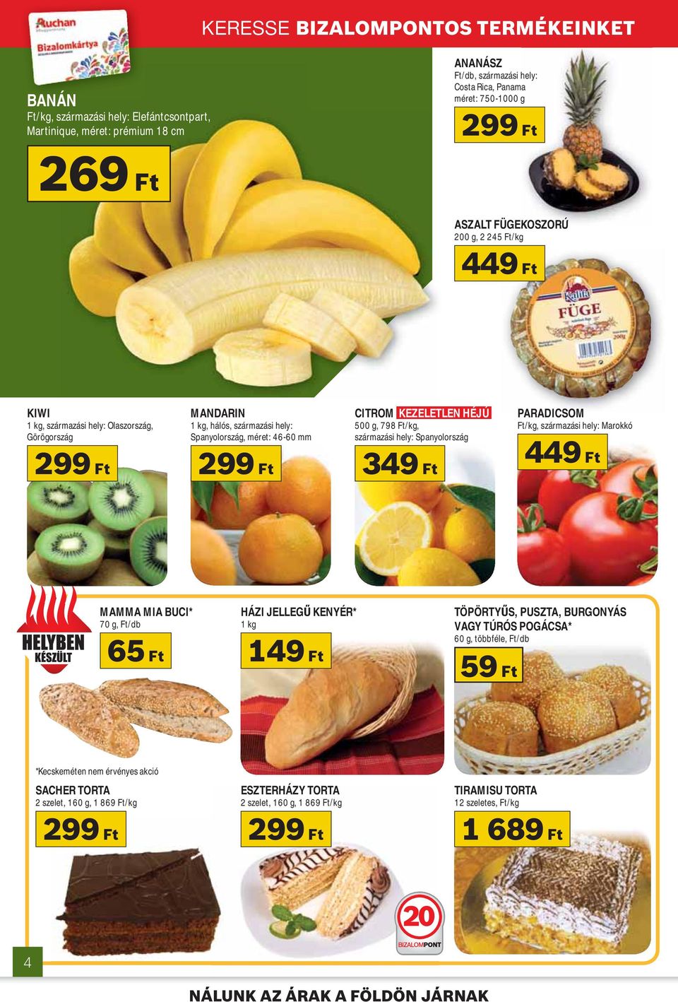 HÉJÚ 500 g, 798 Ft/kg, származási hely: Spanyolország 349 Ft PARADICSOM Ft/kg, származási hely: Marokkó 449 Ft KÉSZÜLT MAMMA MIA BUCI* 70 g, Ft/db 65 Ft HÁZI JELLEG KENYÉR* 1 kg 149 Ft TÖPÖRTY S,