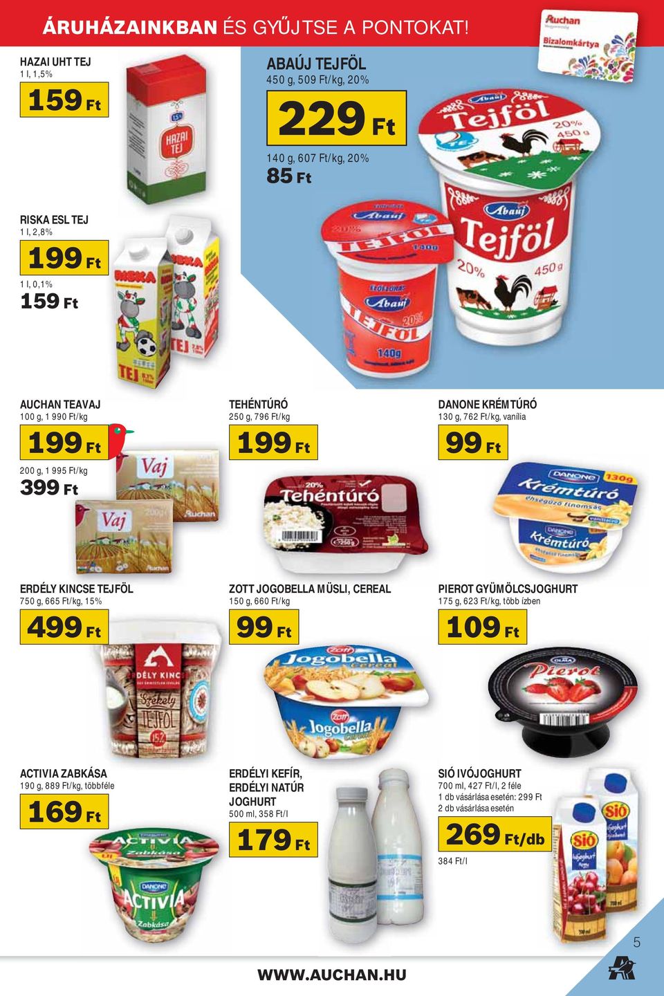 199 Ft 200 g, 1 995 Ft/kg 399 Ft TEHÉNTÚRÓ 250 g, 796 Ft/kg 199 Ft DANONE KRÉMTÚRÓ 130 g, 762 Ft/kg, vanília 99 Ft ERDÉLY KINCSE TEJFÖL 750 g, 665 Ft/kg, 15% 499 Ft ZOTT JOGOBELLA