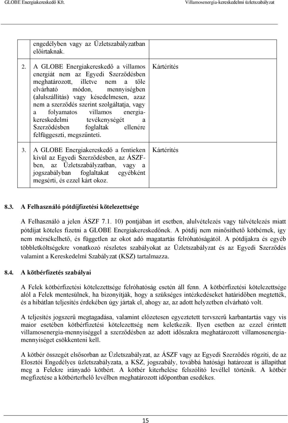 szolgáltatja, vagy a folyamatos villamos energiakereskedelmi tevékenységét a Szerződésben foglaltak ellenére felfüggeszti, megszűnteti. 3.
