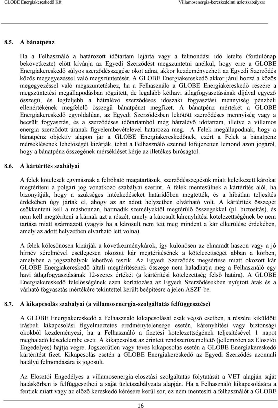A GLOBE Energiakereskedő akkor járul hozzá a közös megegyezéssel való megszüntetéshez, ha a Felhasználó a GLOBE Energiakereskedő részére a megszüntetési megállapodásban rögzített, de legalább kéthavi