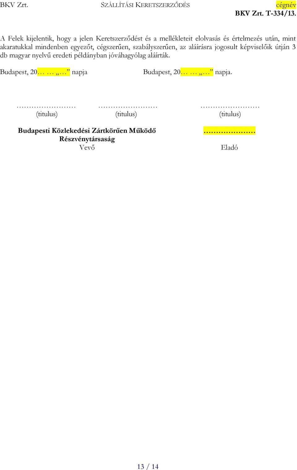 db magyar nyelvű eredeti példányban jóváhagyólag aláírták. Budapest, 20 napja Budapest, 20 napja.