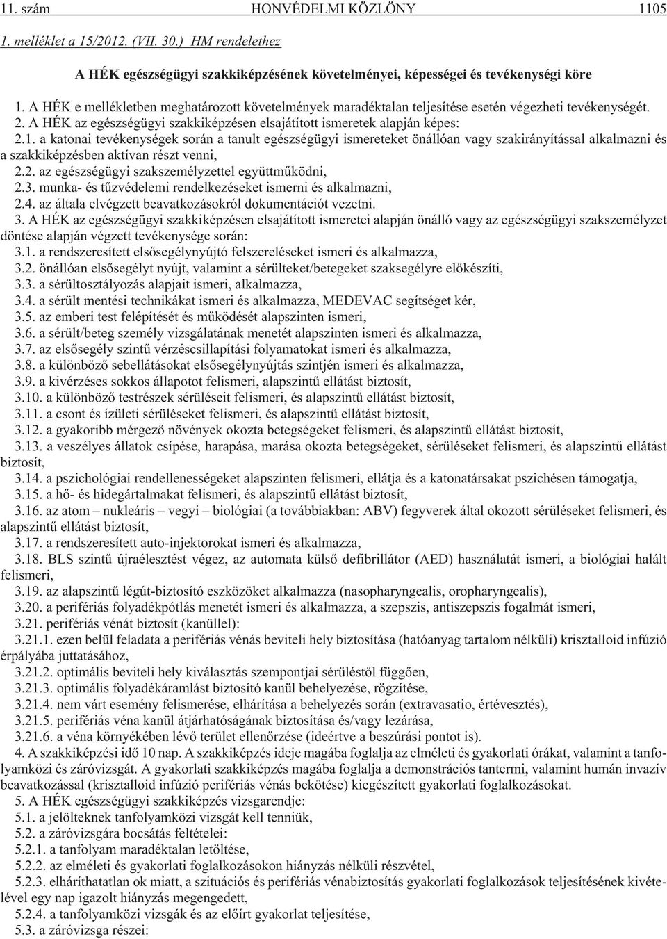 a katonai tevékenységek során a tanult egészségügyi ismereteket önállóan vagy szakirányítással alkalmazni és a szakkiképzésben aktívan részt venni, 2.