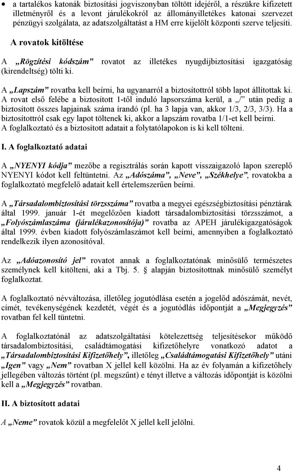 A Lapszám rovatba kell beírni, ha ugyanarról a biztosítottról több lapot állítottak ki.