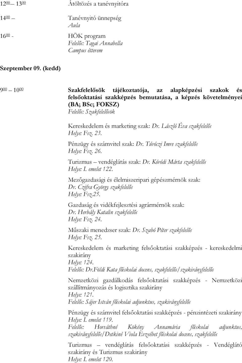 szak: Dr. László Éva szakfelelős Helye: Fsz. 23. Pénzügy és számvitel szak: Dr. Túróczi Imre szakfelelős Helye: Fsz. 26. Turizmus vendéglátás szak: Dr. Kóródi Márta szakfelelős Helye: I. emelet 122.