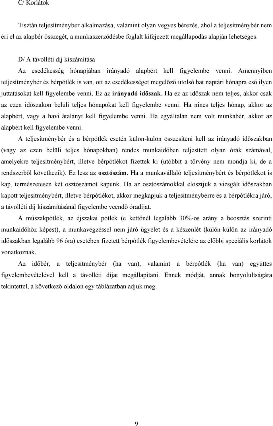 Amennyiben teljesítménybér és bérpótlék is van, ott az esedékességet megelőző utolsó hat naptári hónapra eső ilyen juttatásokat kell figyelembe venni. Ez az irányadó időszak.