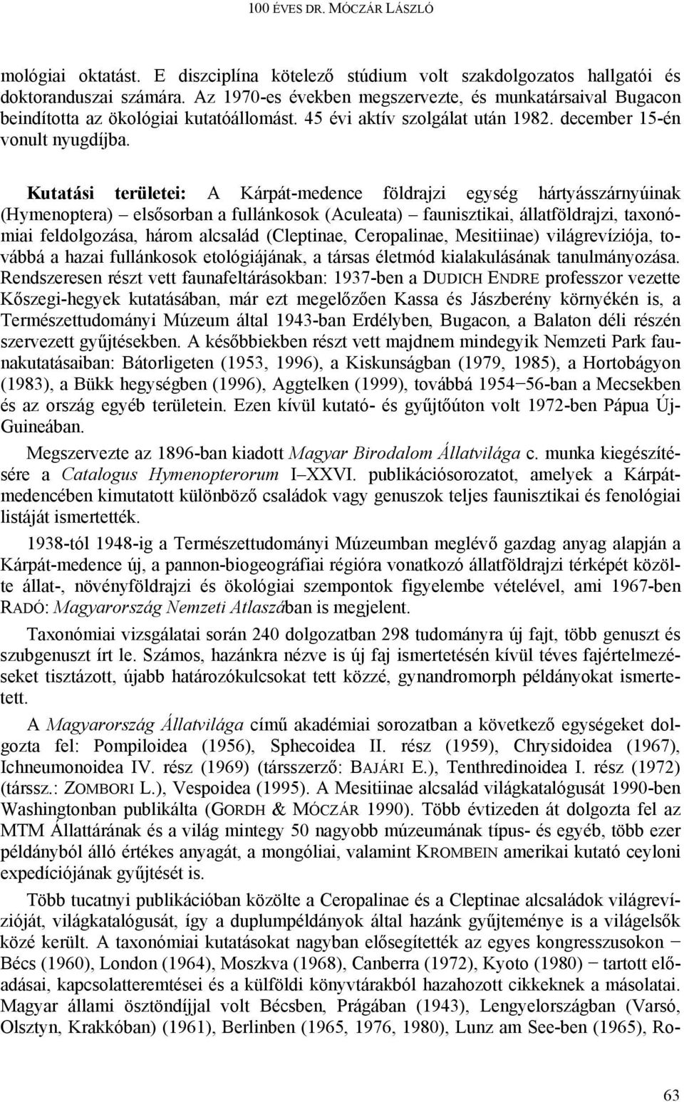 Kutatási területei: A Kárpát-medence földrajzi egység hártyásszárnyúinak (Hymenoptera) elsősorban a fullánkosok (Aculeata) faunisztikai, állatföldrajzi, taxonómiai feldolgozása, három alcsalád