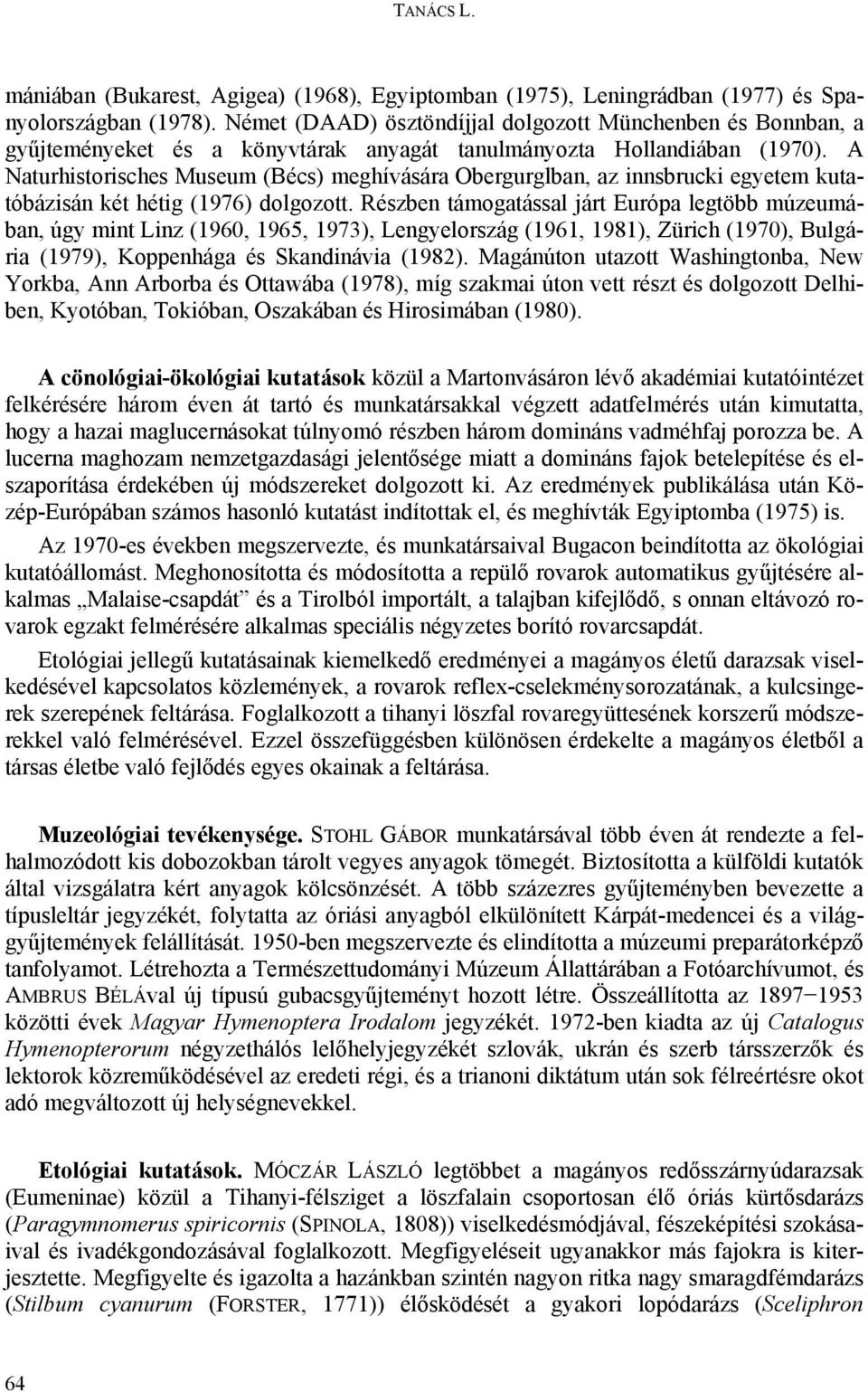A Naturhistorisches Museum (Bécs) meghívására Obergurglban, az innsbrucki egyetem kutatóbázisán két hétig (1976) dolgozott.