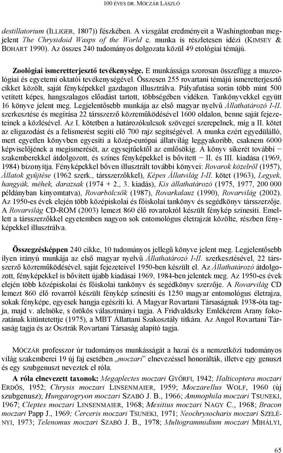 E munkássága szorosan összefügg a muzeológiai és egyetemi oktatói tevékenységével. Összesen 255 rovartani témájú ismeretterjesztő cikket közölt, saját fényképekkel gazdagon illusztrálva.