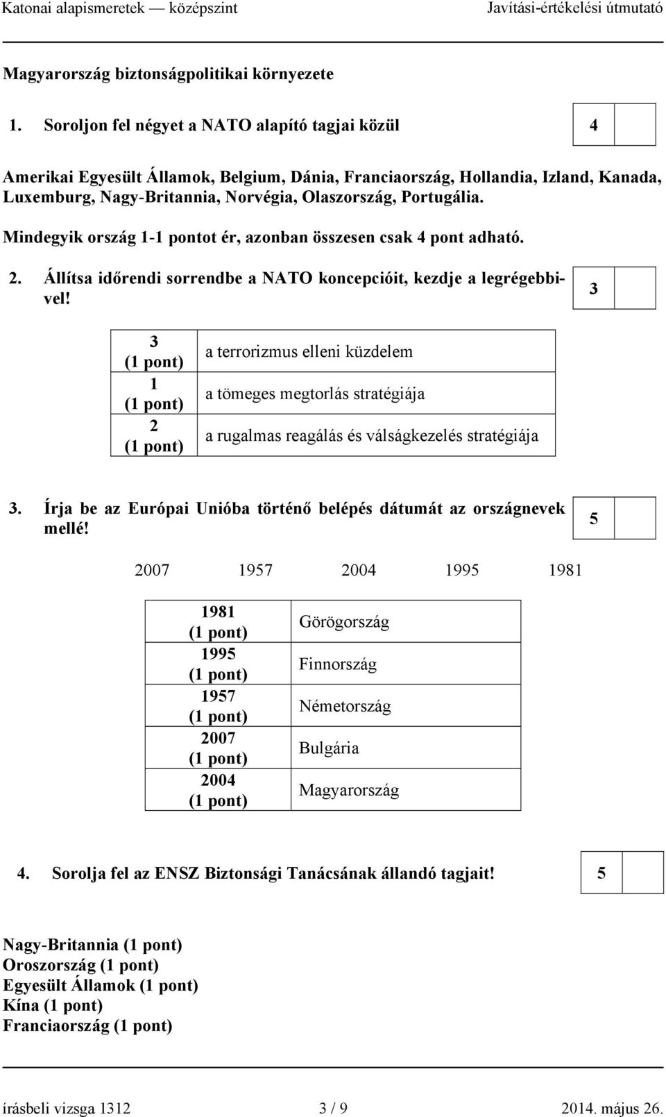 Mindegyik ország 1-1 pontot ér, azonban összesen csak 4 pont adható.. Állítsa időrendi sorrendbe a NATO koncepcióit, kezdje a legrégebbivel!