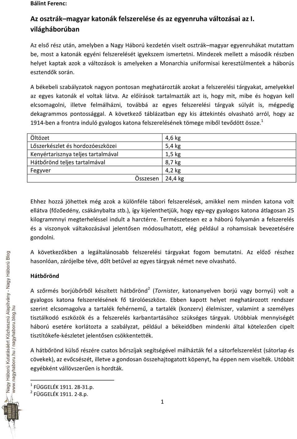 Mindezek mellett a második részben helyet kaptak azok a változások is amelyeken a Monarchia uniformisai keresztülmentek a háborús esztendők során.