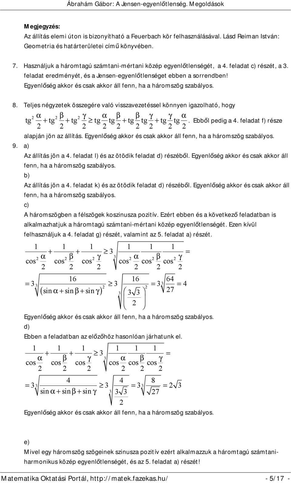 Teljes négyzetek összegére való visszavezetéssel könnyen igazolható, hogy α β γ α β β γ γ α tg + tg + tg tg tg + tg tg + tg tg. Ebből pedig a 4. feladat f) része alapján jön az állítás. 9.