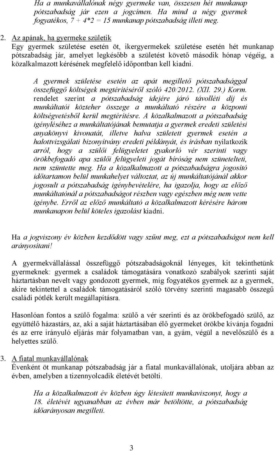 közalkalmazott kérésének megfelelő időpontban kell kiadni. A gyermek születése esetén az apát megillető pótszabadsággal összefüggő költségek megtérítéséről szóló 420/2012. (XII. 29.) Korm.